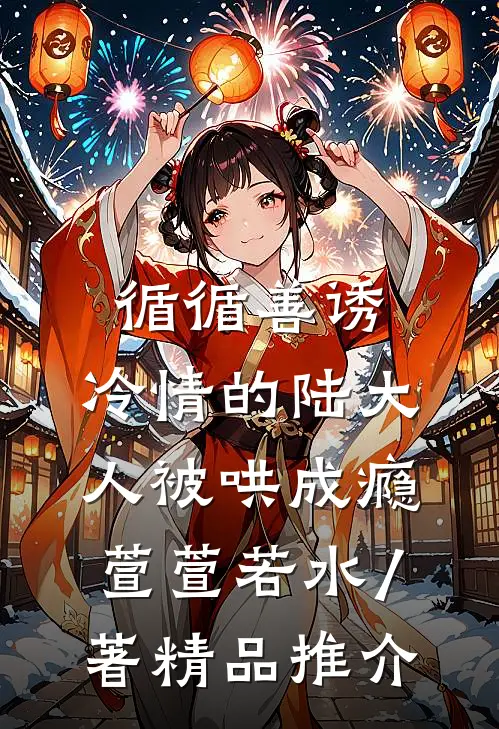 循循善诱,冷情的陆大人被哄成瘾萱萱若水 / 著精品推介