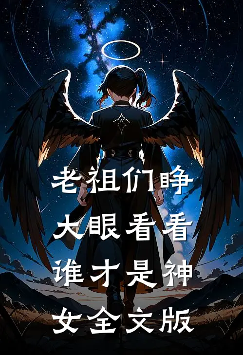 老祖们睁大眼看看，谁才是神女全文版