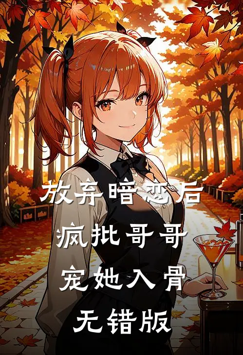 放弃暗恋后，疯批哥哥宠她入骨无错版