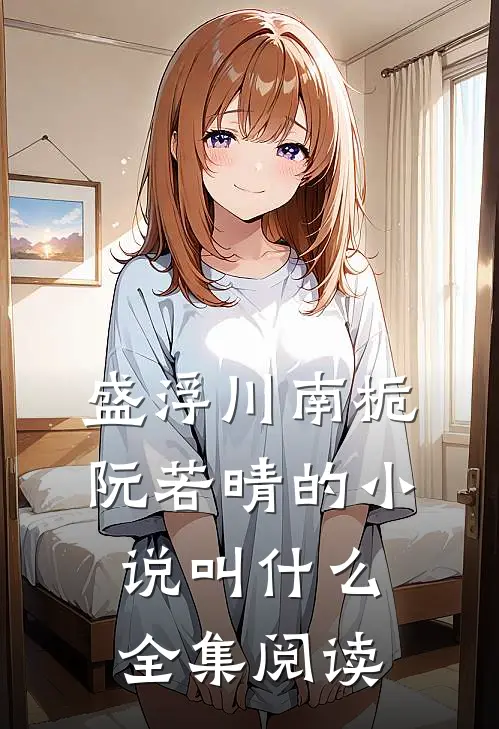 盛浮川南栀阮若晴的小说叫什么全集阅读