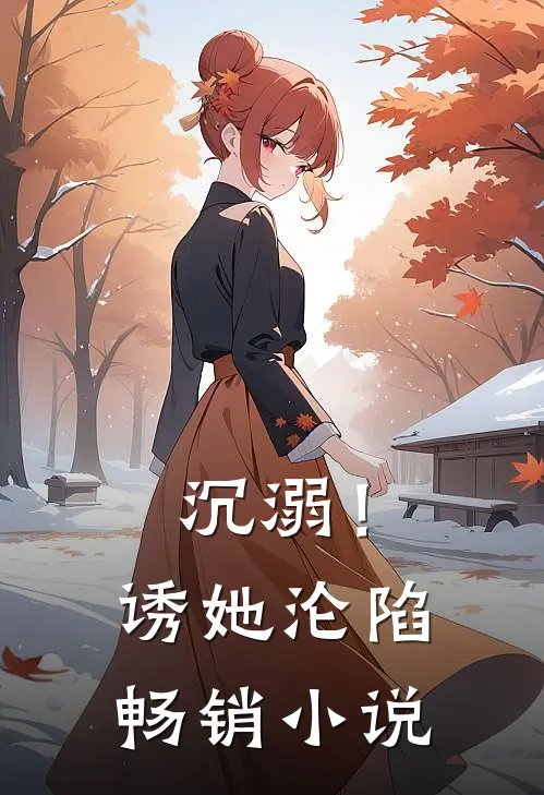 沉溺！诱她沦陷畅销小说