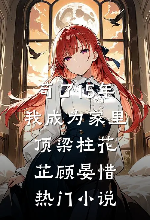 苟了15年，我成为家里顶梁柱(花芷顾晏惜)热门小说