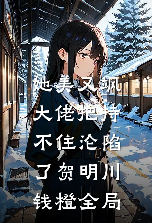 她美又飒，大佬把持不住沦陷了贺明川钱橙全局