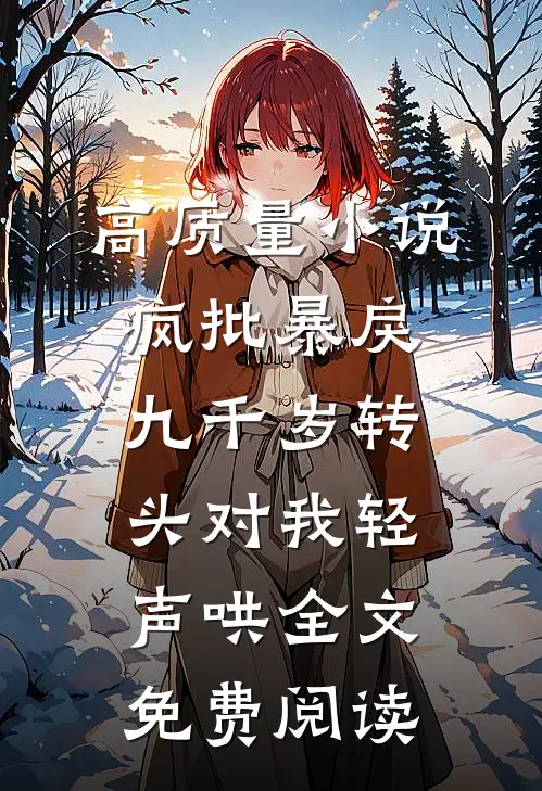 高质量小说疯批暴戾九千岁转头对我轻声哄全文免费阅读