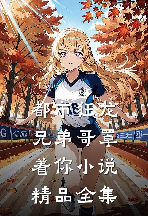 都市狂龙兄弟哥罩着你小说精品全集