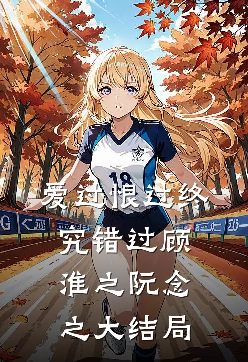 爱过恨过终究错过顾淮之阮念之大结局