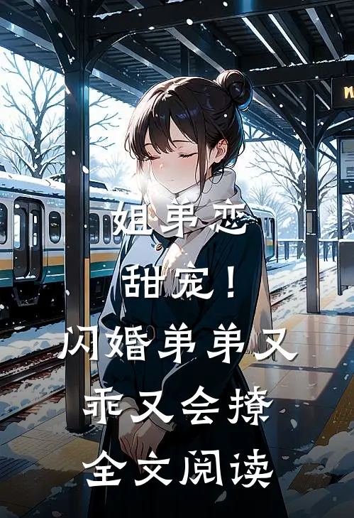 姐弟恋甜宠!闪婚弟弟又乖又会撩全文阅读无弹窗