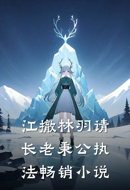 江撤林羽请长老秉公执法畅销小说