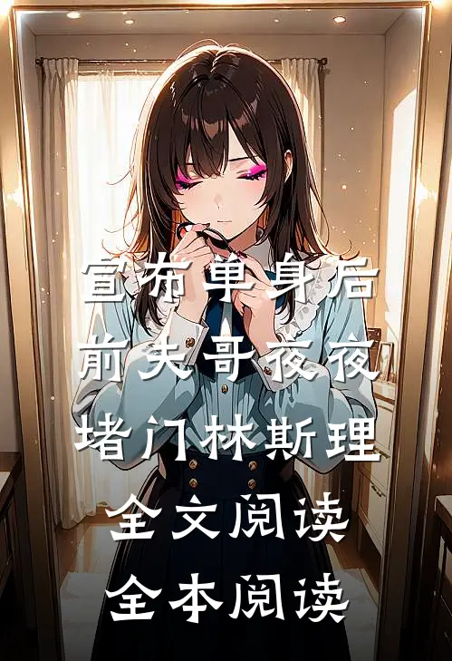 宣布单身后前夫哥夜夜堵门林斯理全文阅读全本阅读