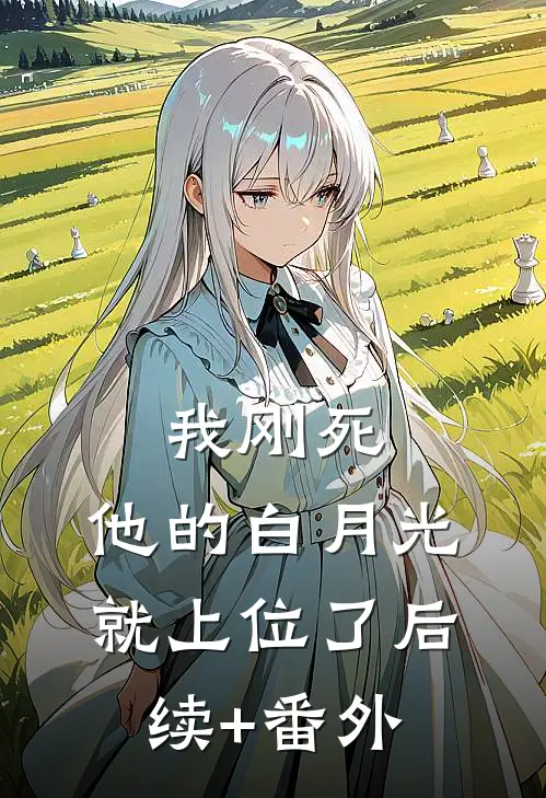 我刚死，他的白月光就上位了后续+番外