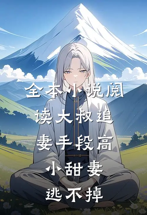 全本小说阅读大叔追妻手段高，小甜妻逃不掉