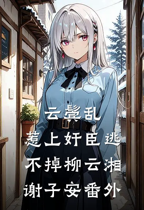 云鬓乱:惹上奸臣逃不掉柳云湘谢子安 番外