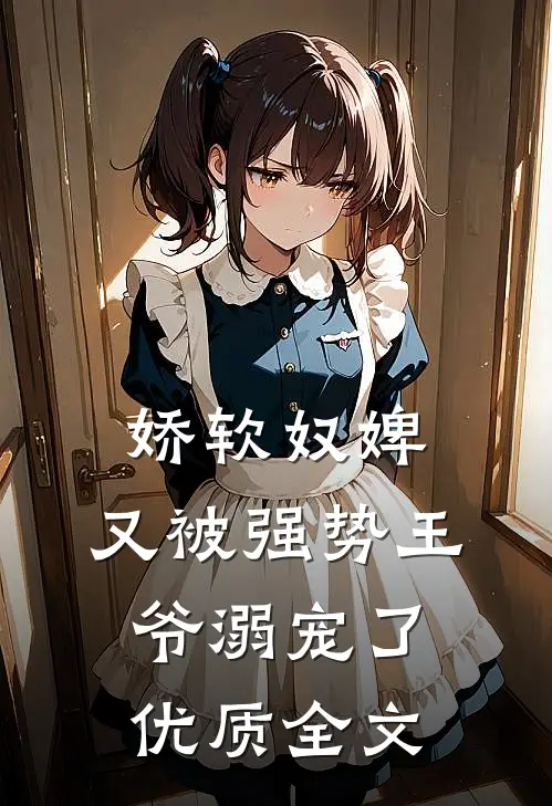 娇软奴婢，又被强势王爷溺宠了优质全文