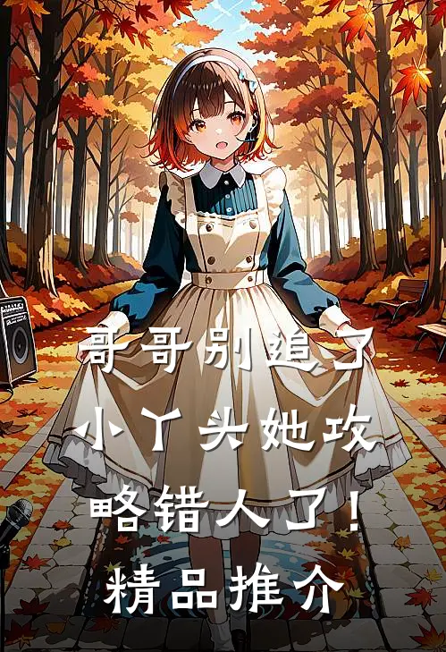 哥哥别追了，小丫头她攻略错人了！精品推介