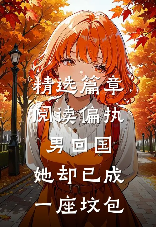精选篇章阅读偏执男回国：她却已成一座坟包