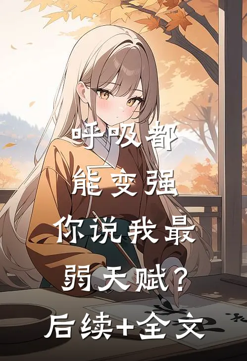 呼吸都能变强，你说我最弱天赋？后续+全文