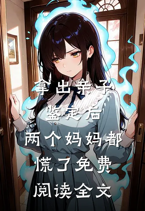 拿出亲子鉴定后，两个妈妈都慌了免费阅读全文
