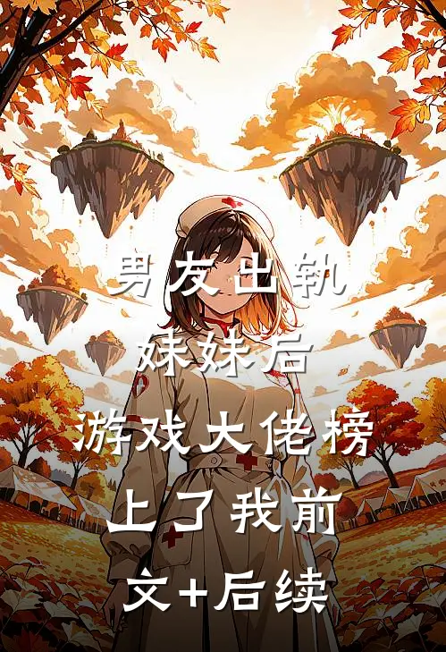 男友出轨妹妹后，游戏大佬榜上了我前文+后续