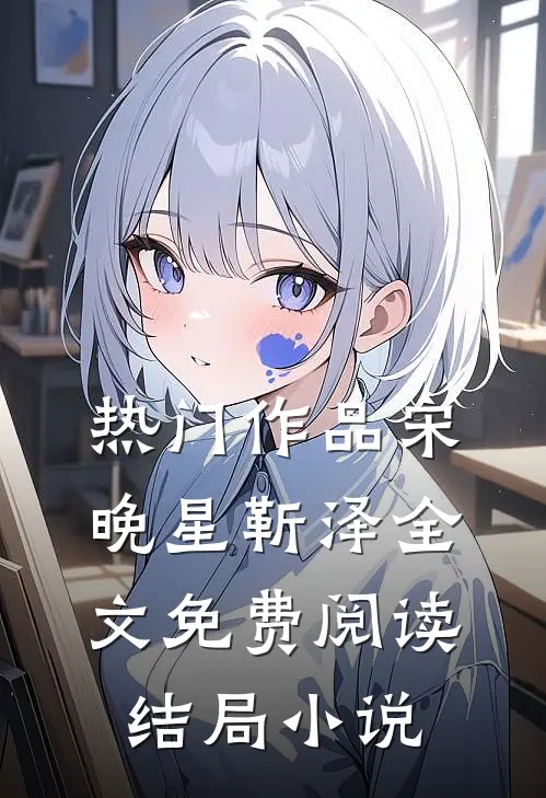 热门作品宋晚星靳泽全文免费阅读结局小说