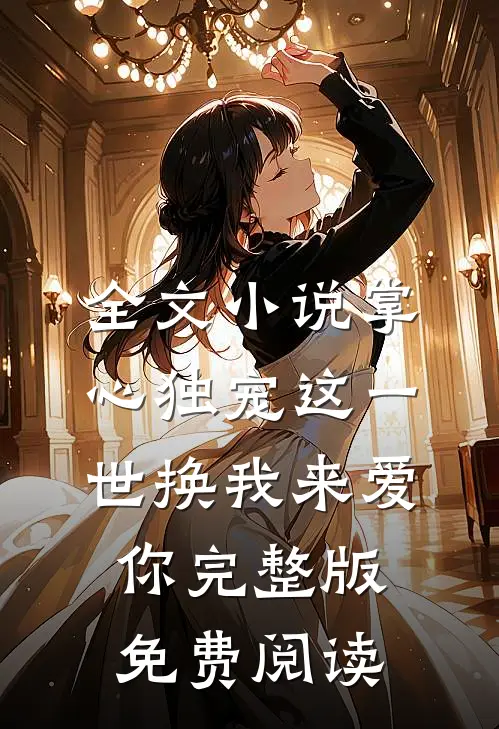全文小说掌心独宠这一世换我来爱你完整版免费阅读