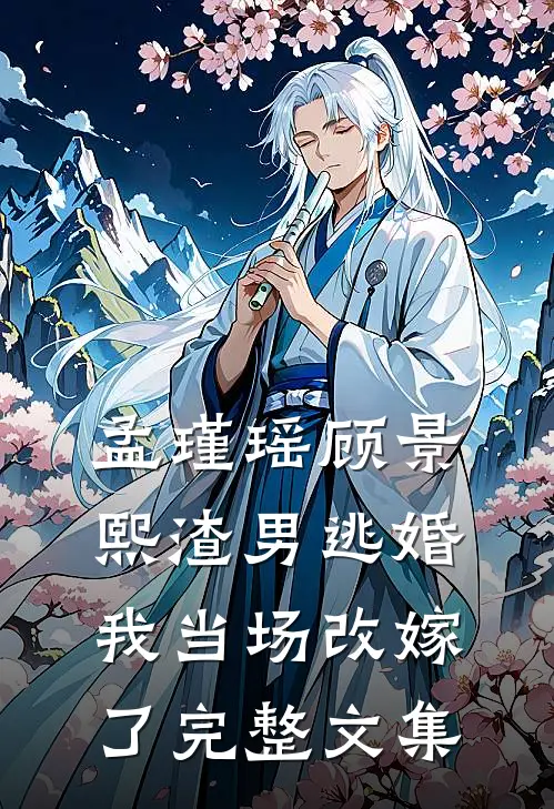 孟瑾瑶顾景熙渣男逃婚我当场改嫁了完整文集