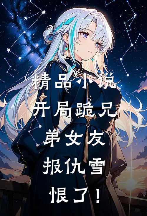 精品小说开局跪兄弟女友，报仇雪恨了！