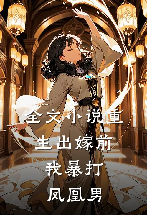全文重生出嫁前,我暴打凤凰男主