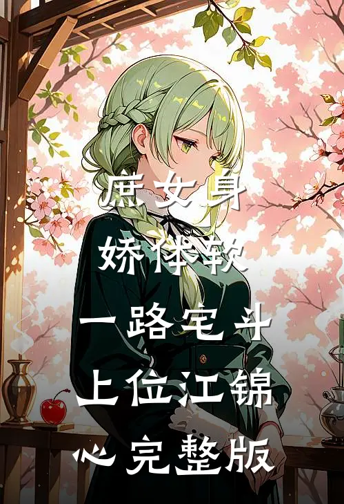 庶女身娇体软,一路宅斗上位江锦心完整版