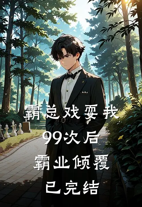 霸总戏耍我99次后，霸业倾覆已完结