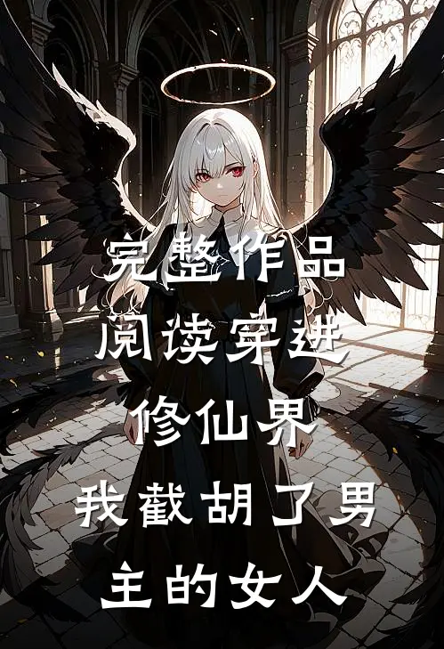 完整作品阅读穿进修仙界：我截胡了男主的女人
