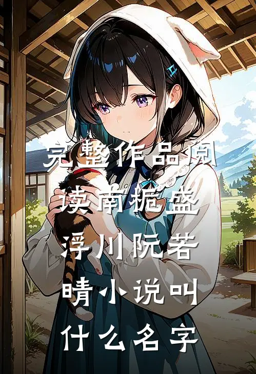 完整作品阅读南栀盛浮川阮若晴小说叫什么名字