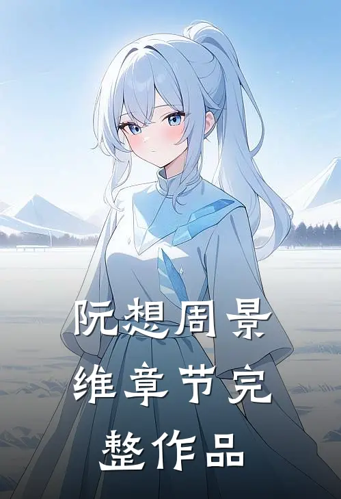 阮想周景维章节完整作品