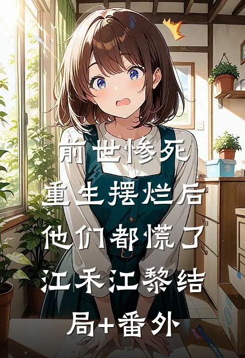 前世惨死，重生摆烂后他们都慌了江禾江黎结局+番外
