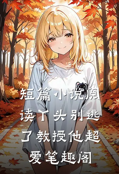 短篇小说阅读丫头别逃了教授他超爱笔趣阁
