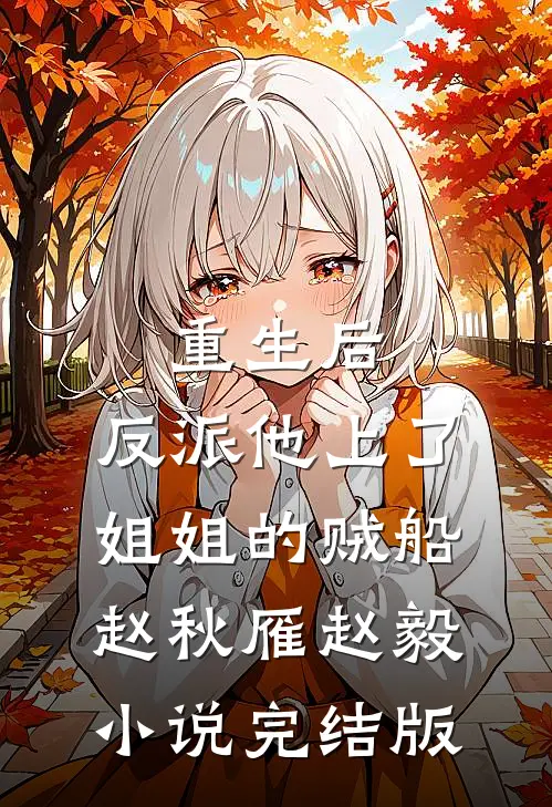 重生后，反派他上了姐姐的贼船赵秋雁赵毅小说完结版