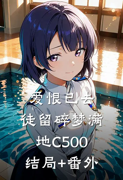 爱恨已去，徒留碎梦满地C500结局+番外