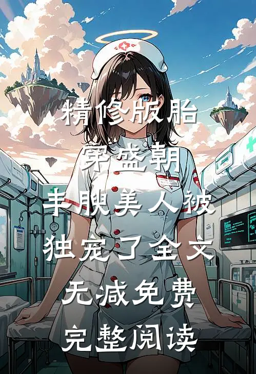 精修版胎穿盛朝,丰腴美人被独宠了-全文无减免费完整阅读