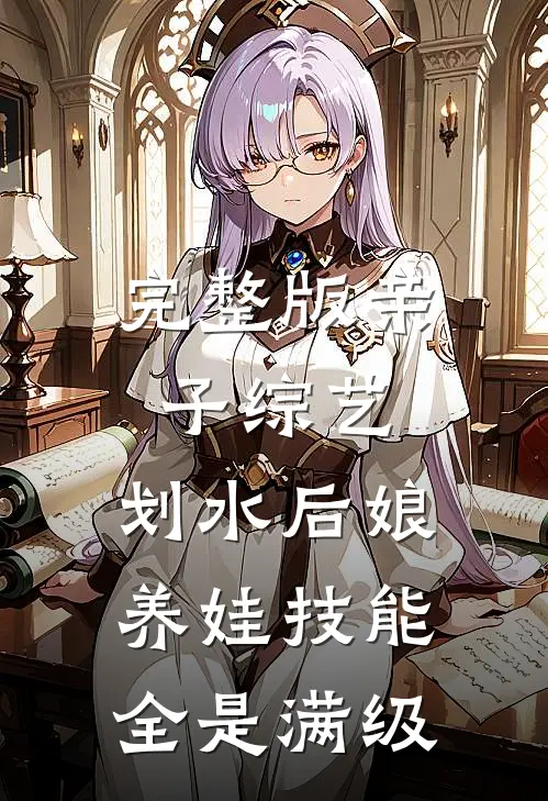 完整版亲子综艺：划水后娘养娃技能全是满级