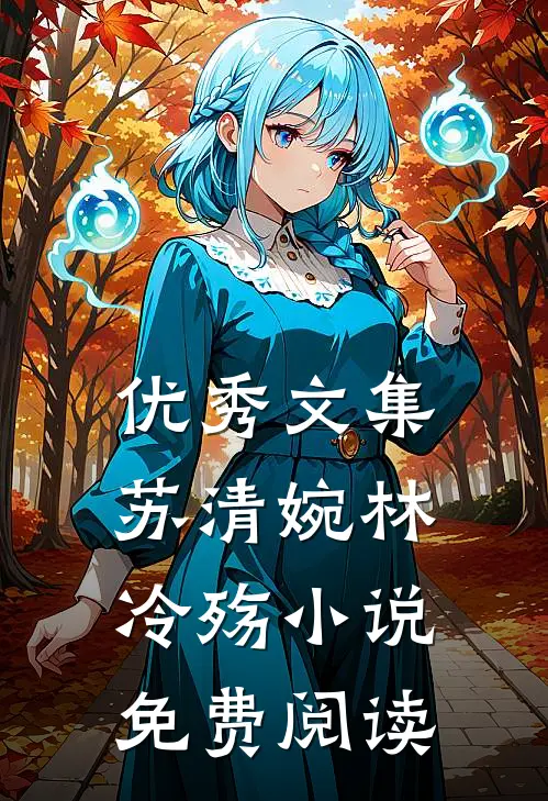 优秀文集苏清婉林冷殇小说免费阅读