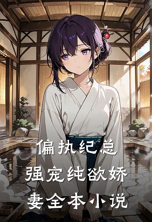偏执纪总，强宠纯欲娇妻全本小说