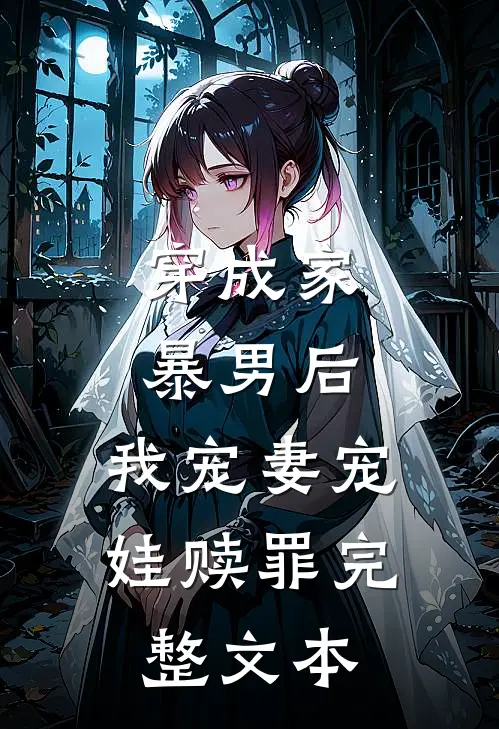穿成家暴男后，我宠妻宠娃赎罪完整文本