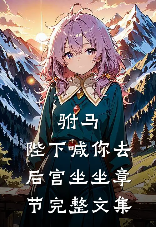 驸马，陛下喊你去后宫坐坐章节完整文集