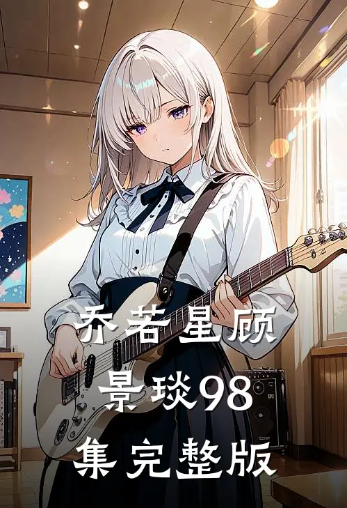 乔若星顾景琰98集完整版