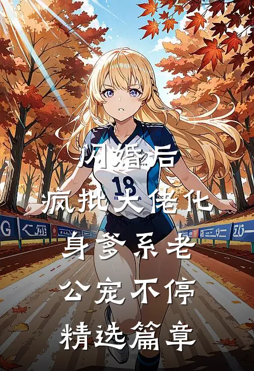 闪婚后，疯批大佬化身爹系老公宠不停精选篇章