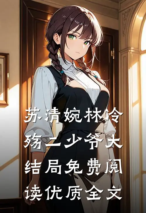 苏清婉林冷殇二少爷大结局免费阅读优质全文