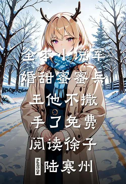 全本小说军婚甜蜜蜜兵王他不撒手了免费阅读徐子矝陆寒州