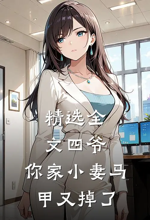 精选全文四爷，你家小妻马甲又掉了