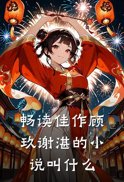 畅读佳作顾玖谢湛的小说叫什么