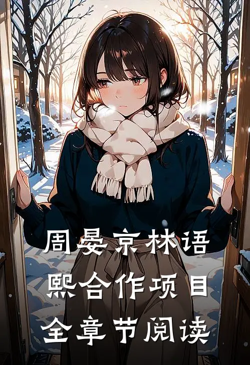 周晏京林语熙合作项目全章节阅读