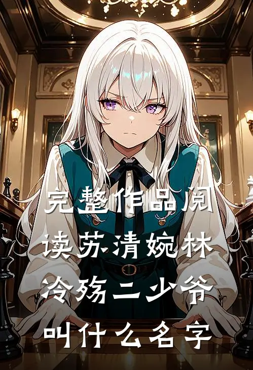 完整作品阅读苏清婉林冷殇二少爷叫什么名字